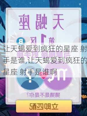 让天蝎爱到疯狂的星座 射手是谁,让天蝎爱到疯狂的星座 射手是谁啊