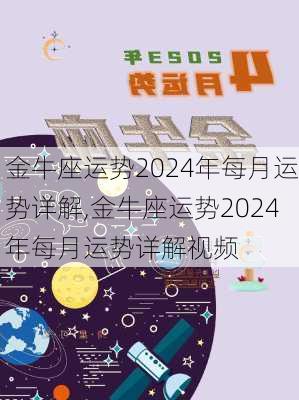 金牛座运势2024年每月运势详解,金牛座运势2024年每月运势详解视频