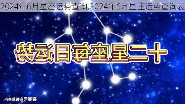 2024年6月星座运势查询,2024年6月星座运势查询表