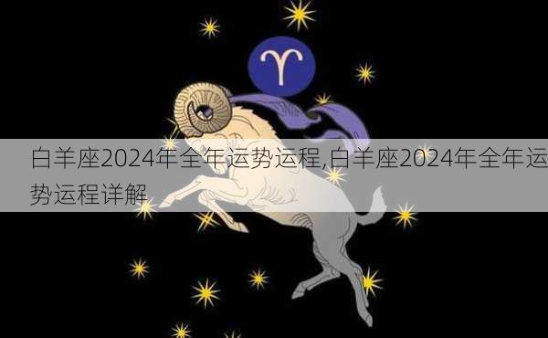 白羊座2024年全年运势运程,白羊座2024年全年运势运程详解