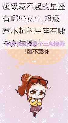 超级惹不起的星座有哪些女生,超级惹不起的星座有哪些女生图片