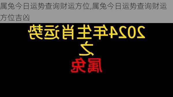 属兔今日运势查询财运方位,属兔今日运势查询财运方位吉凶