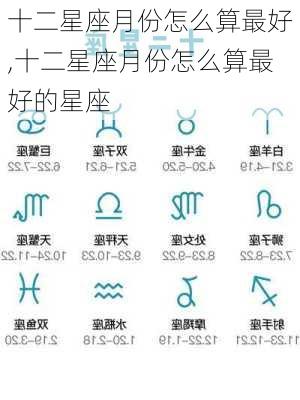 十二星座月份怎么算最好,十二星座月份怎么算最好的星座