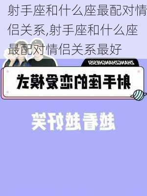 射手座和什么座最配对情侣关系,射手座和什么座最配对情侣关系最好