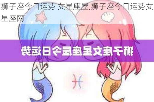 狮子座今日运势 女星座屋,狮子座今日运势女星座网