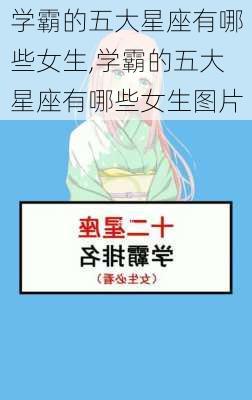 学霸的五大星座有哪些女生,学霸的五大星座有哪些女生图片