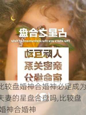 比较盘婚神合婚神必定成为夫妻的星盘合盘吗,比较盘 婚神合婚神