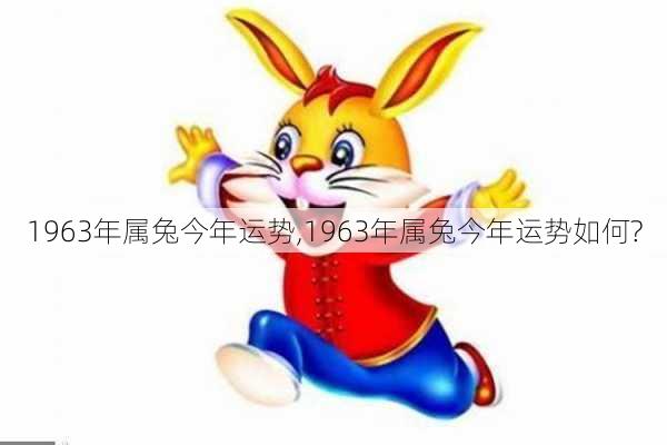 1963年属兔今年运势,1963年属兔今年运势如何?