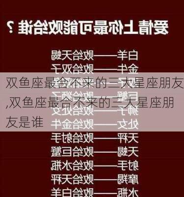 双鱼座最合不来的三大星座朋友,双鱼座最合不来的三大星座朋友是谁