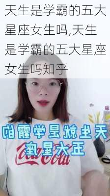 天生是学霸的五大星座女生吗,天生是学霸的五大星座女生吗知乎