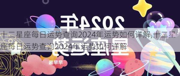 十二星座每日运势查询2024年运势如何详解,十二星座每日运势查询2024年运势如何详解