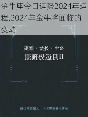 金牛座今日运势2024年运程,2024年金牛将面临的变动