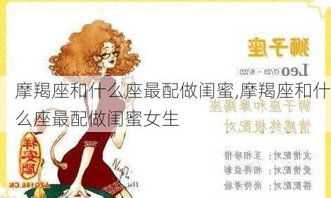 摩羯座和什么座最配做闺蜜,摩羯座和什么座最配做闺蜜女生