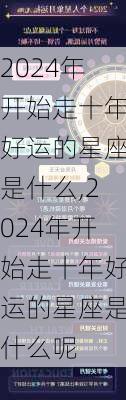 2024年开始走十年好运的星座是什么,2024年开始走十年好运的星座是什么呢