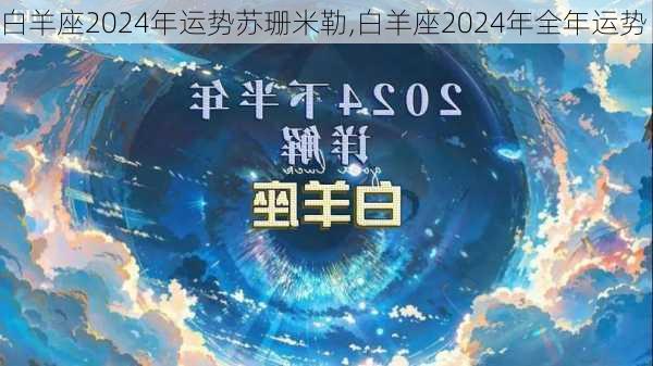 白羊座2024年运势苏珊米勒,白羊座2024年全年运势