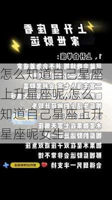 怎么知道自己星座上升星座呢,怎么知道自己星座上升星座呢女生