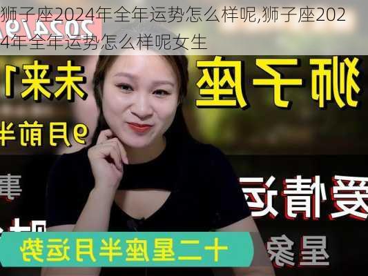 狮子座2024年全年运势怎么样呢,狮子座2024年全年运势怎么样呢女生