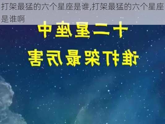 打架最猛的六个星座是谁,打架最猛的六个星座是谁啊