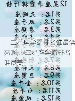 十二星座学霸排名谁最漂亮啊,十二星座学霸排名谁最美