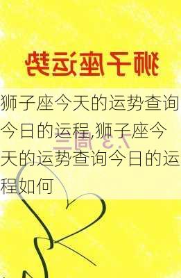 狮子座今天的运势查询今日的运程,狮子座今天的运势查询今日的运程如何