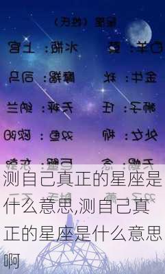 测自己真正的星座是什么意思,测自己真正的星座是什么意思啊