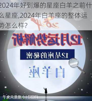 2024年好到爆的星座白羊之前什么星座,2024年白羊座的整体运势怎么样?