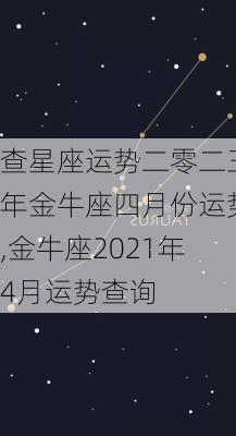 查星座运势二零二三年金牛座四月份运势,金牛座2021年4月运势查询