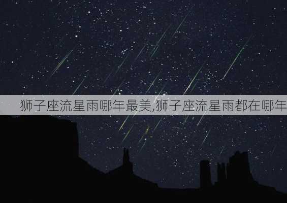 狮子座流星雨哪年最美,狮子座流星雨都在哪年