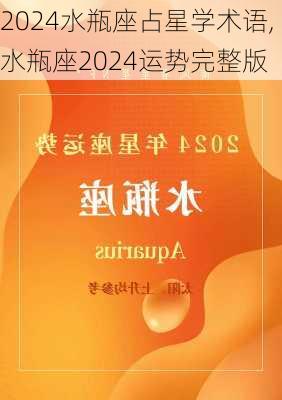 2024水瓶座占星学术语,水瓶座2024运势完整版