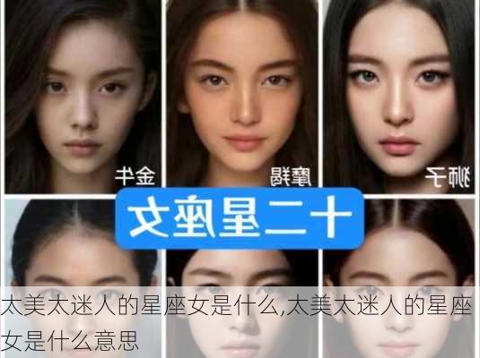 太美太迷人的星座女是什么,太美太迷人的星座女是什么意思