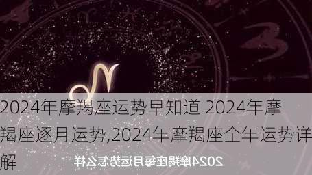 2024年摩羯座运势早知道 2024年摩羯座逐月运势,2024年摩羯座全年运势详解