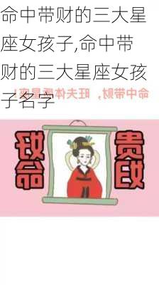 命中带财的三大星座女孩子,命中带财的三大星座女孩子名字