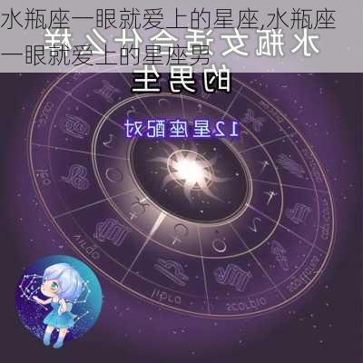 水瓶座一眼就爱上的星座,水瓶座一眼就爱上的星座男