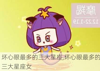 坏心眼最多的三大星座,坏心眼最多的三大星座女