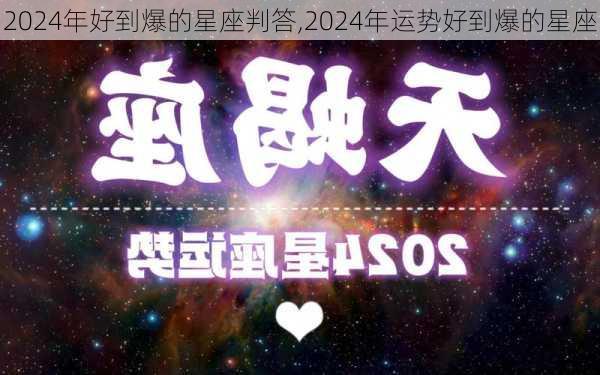 2024年好到爆的星座判答,2024年运势好到爆的星座