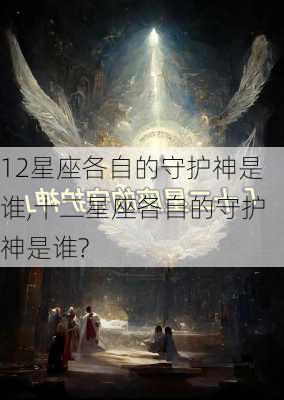 12星座各自的守护神是谁,十二星座各自的守护神是谁?