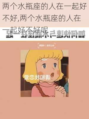 两个水瓶座的人在一起好不好,两个水瓶座的人在一起好不好呢