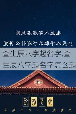 查生辰八字起名字,查生辰八字起名字怎么起