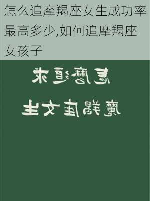 怎么追摩羯座女生成功率最高多少,如何追摩羯座女孩子