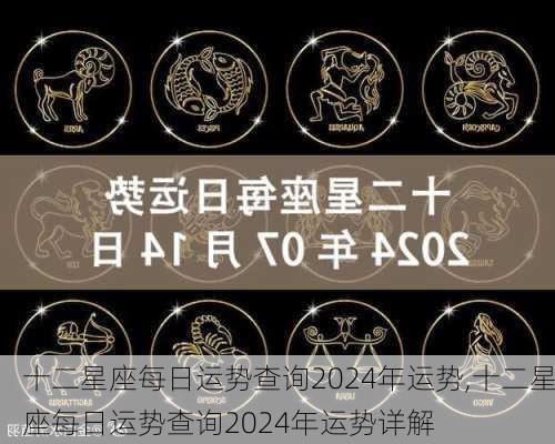 十二星座每日运势查询2024年运势,十二星座每日运势查询2024年运势详解