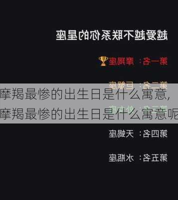 摩羯最惨的出生日是什么寓意,摩羯最惨的出生日是什么寓意呢