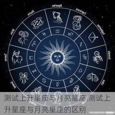 测试上升星座与月亮星座,测试上升星座与月亮星座的区别