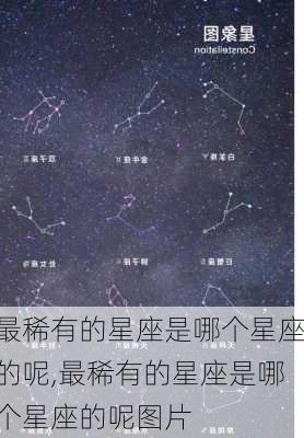 最稀有的星座是哪个星座的呢,最稀有的星座是哪个星座的呢图片