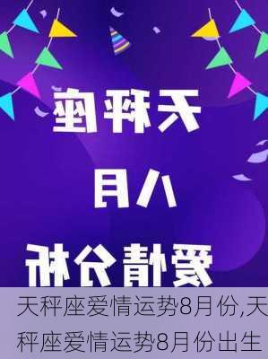 天秤座爱情运势8月份,天秤座爱情运势8月份出生