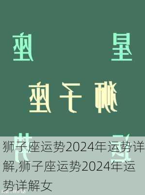 狮子座运势2024年运势详解,狮子座运势2024年运势详解女