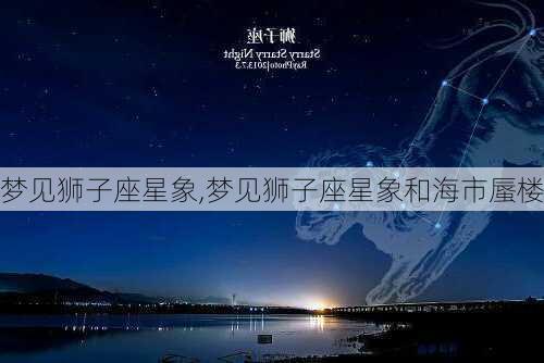 梦见狮子座星象,梦见狮子座星象和海市蜃楼