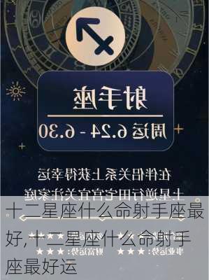 十二星座什么命射手座最好,十二星座什么命射手座最好运