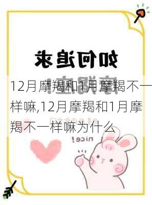 12月摩羯和1月摩羯不一样嘛,12月摩羯和1月摩羯不一样嘛为什么