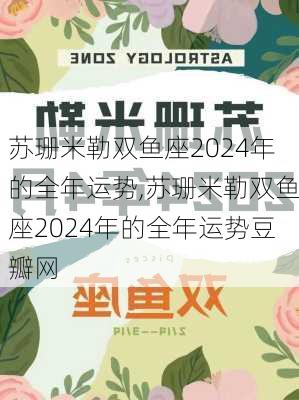 苏珊米勒双鱼座2024年的全年运势,苏珊米勒双鱼座2024年的全年运势豆瓣网