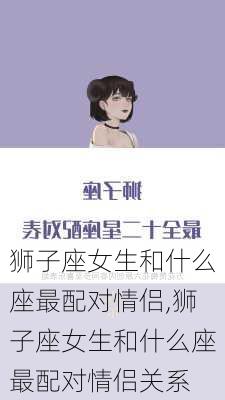 狮子座女生和什么座最配对情侣,狮子座女生和什么座最配对情侣关系